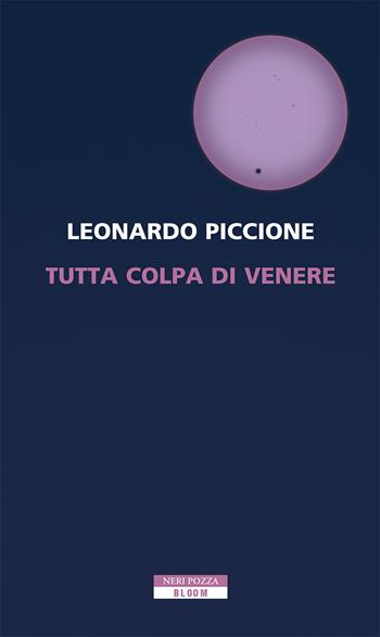Tutta colpa di Venere - Leonardo Piccione - Libro Neri Pozza 2022, Bloom | Libraccio.it