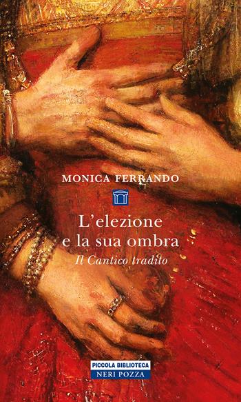 L'elezione e la sua ombra. Il cantico tradito - Monica Ferrando - Libro Neri Pozza 2022, Piccola biblioteca Neri Pozza | Libraccio.it