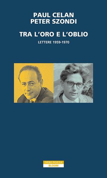Tra l'oro e l'oblio. Lettere 1959-1970 - Paul Celan, Péter Szondi - Libro Neri Pozza 2023, Bloom | Libraccio.it
