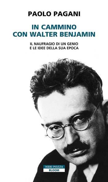 In cammino con Walter Benjamin. Il naufragio di un genio e le idee della sua epoca - Paolo Pagani - Libro Neri Pozza 2024, Bloom | Libraccio.it