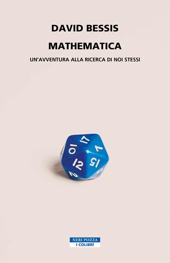 Mathematica. Un'avventura alla ricerca di noi stessi - David Bessis - Libro Neri Pozza 2023, I colibrì | Libraccio.it