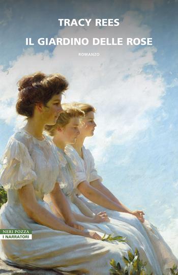 Il giardino delle rose - Tracy Rees - Libro Neri Pozza 2023, I narratori delle tavole | Libraccio.it