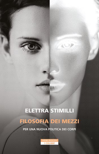 Filosofia dei mezzi. Per una nuova politica dei corpi - Elettra Stimilli - Libro Neri Pozza 2023, I colibrì | Libraccio.it