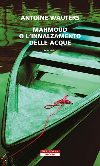 Mahmoud o l'innalzamento delle acque - Antoine Wauters - Libro Neri Pozza 2023, Bloom | Libraccio.it