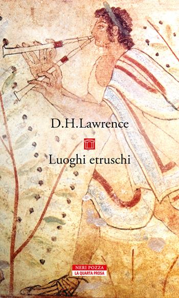 Luoghi etruschi - D. H. Lawrence - Libro Neri Pozza 2023, La quarta prosa | Libraccio.it