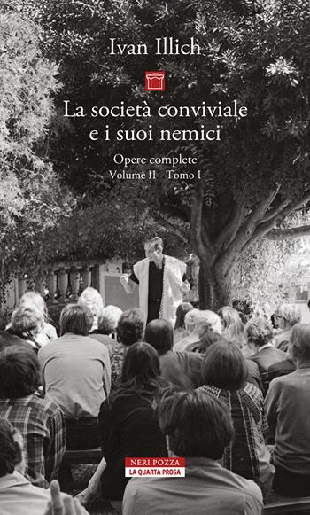 Opere complete. Vol. 2/1: La società conviviale e i suoi nemici - Ivan Illich - Libro Neri Pozza 2025, La quarta prosa | Libraccio.it