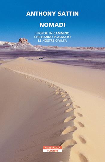 Nomadi. I popoli in cammino che hanno plasmato le nostre civiltà - Anthony Sattin - Libro Neri Pozza 2023, I colibrì | Libraccio.it