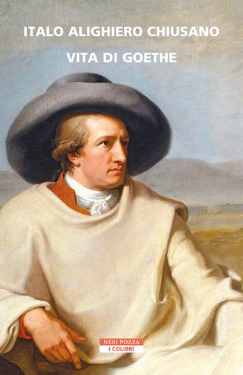 Vita di Goethe - Italo Alighiero Chiusano - Libro Neri Pozza 2023, I colibrì | Libraccio.it