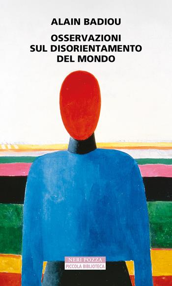 Osservazioni sul disorientamento del mondo - Alain Badiou - Libro Neri Pozza 2023, Piccola biblioteca Neri Pozza | Libraccio.it