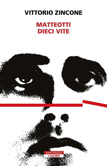 Matteotti. Dieci vite - Vittorio Zincone - Libro Neri Pozza 2024, I colibrì | Libraccio.it