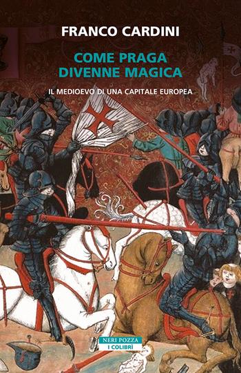 Come Praga divenne magica. Il medioevo di una capitale europea - Franco Cardini - Libro Neri Pozza 2024, I colibrì | Libraccio.it