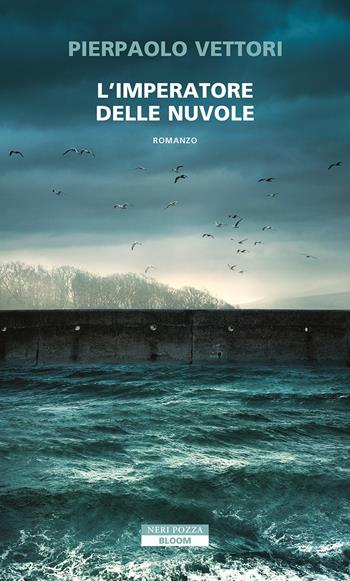 L'imperatore delle nuvole - Pierpaolo Vettori - Libro Neri Pozza 2023, Bloom | Libraccio.it