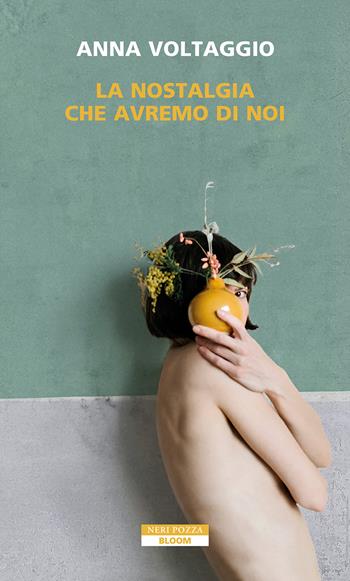 La nostalgia che avremo di noi - Anna Voltaggio - Libro Neri Pozza 2023, Bloom | Libraccio.it