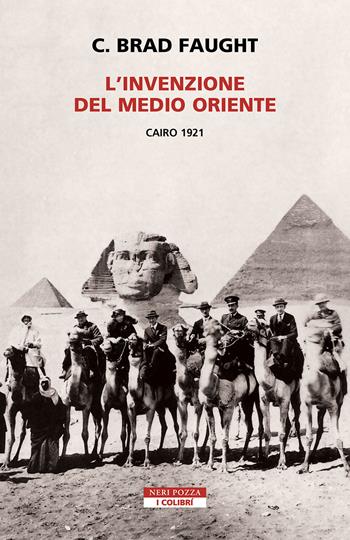 L'invenzione del Medio Oriente. Cairo 1921 - C. Brad Faught - Libro Neri Pozza 2023, I colibrì | Libraccio.it