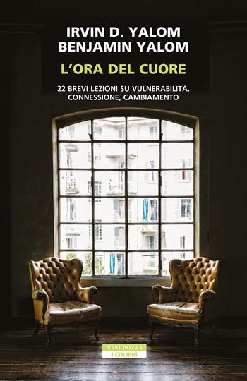 L'ora del cuore. 22 brevi lezioni su vulnerabilità, connessione, cambiamento - Irvin D. Yalom, Benjamin Yalom - Libro Neri Pozza 2025, I colibrì | Libraccio.it