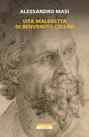 Vita maledetta di Benvenuto Cellini - Alessandro Masi - Libro Neri Pozza 2023, I colibrì | Libraccio.it
