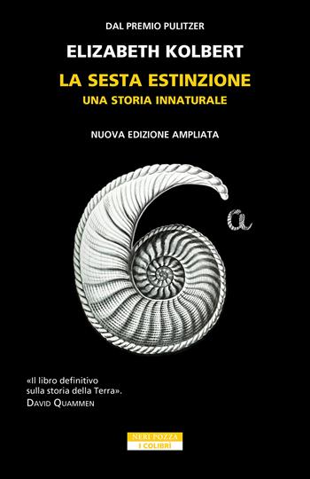 La sesta estinzione. Una storia innaturale. Nuova ediz. - Elizabeth Kolbert - Libro Neri Pozza 2024, I colibrì | Libraccio.it