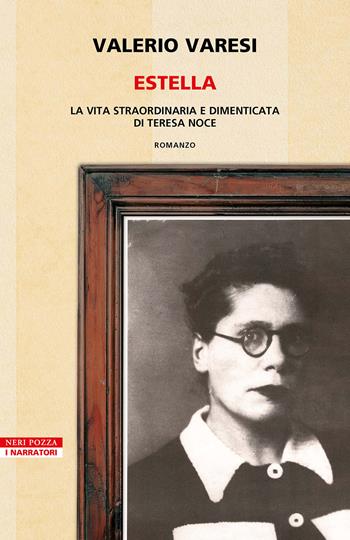 Estella. La vita straordinaria e dimenticata di Teresa Noce - Valerio Varesi - Libro Neri Pozza 2024, I narratori delle tavole | Libraccio.it