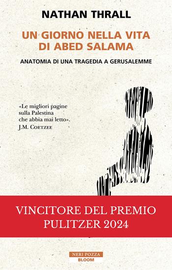 Un giorno nella vita di Abed Salama. Anatomia di una tragedia a Gerusalemme - Nathan Thrall - Libro Neri Pozza 2024, Bloom | Libraccio.it