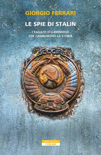 Le spie di Stalin. I ragazzi di Cambridge che cambiarono la storia - Giorgio Ferrari - Libro Neri Pozza 2024, I colibrì | Libraccio.it