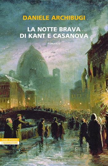 La notte brava di Kant e Casanova - Daniele Archibugi - Libro Neri Pozza 2024, I narratori delle tavole | Libraccio.it