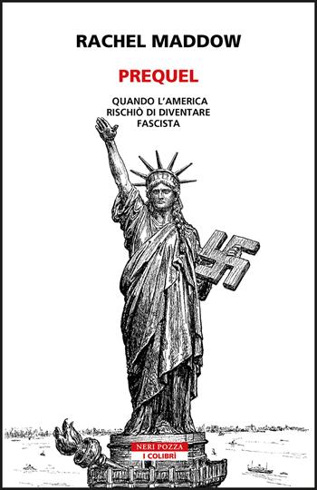 Prequel. Quando l'America rischiò di diventare fascista - Rachel Maddow - Libro Neri Pozza 2024, I colibrì | Libraccio.it