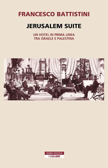 Jerusalem suite. Un hotel in prima linea tra Israele e Palestina - Francesco Battistini - Libro Neri Pozza 2024, I colibrì | Libraccio.it