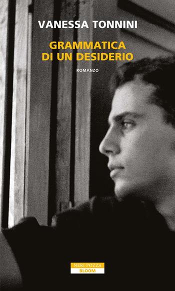 Grammatica di un desiderio - Vanessa Tonnini - Libro Neri Pozza 2024, Bloom | Libraccio.it