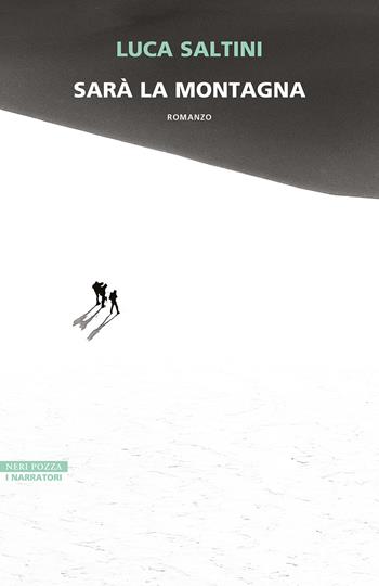 Sarà la montagna - Luca Saltini - Libro Neri Pozza 2024, I narratori delle tavole | Libraccio.it