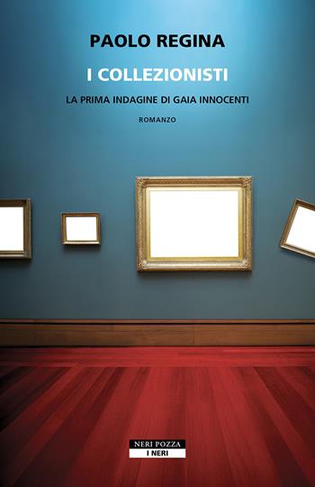 I collezionisti. La prima indagine di Gaia Innocenti - Paolo Regina - Libro Neri Pozza 2025, I Neri | Libraccio.it