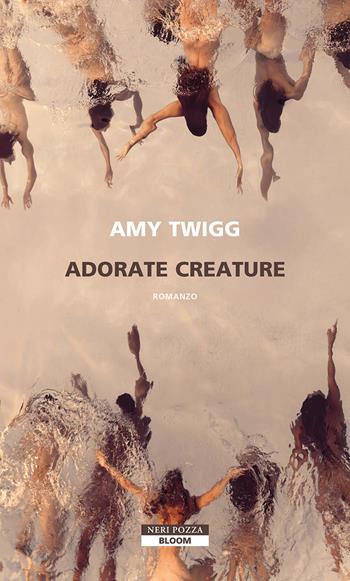 Adorate creature - Amy Twigg - Libro Neri Pozza 2025, Bloom | Libraccio.it