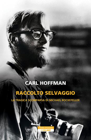 Raccolto selvaggio. La tragica scomparsa di Michael Rockefeller - Carl Hoffman - Libro Neri Pozza 2026, I colibrì | Libraccio.it