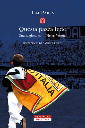 Questa pazza fede. Una stagione con l'Hellas Verona - Tim Parks - Libro Neri Pozza 2025, Biblioteca | Libraccio.it
