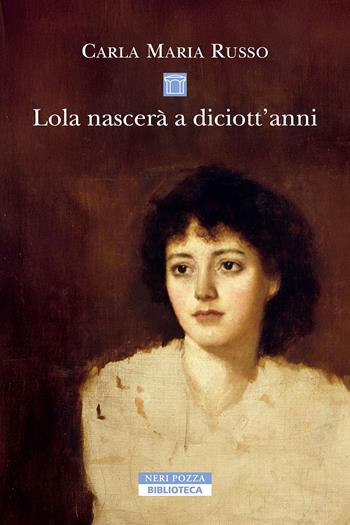Lola nascerà a diciott'anni - Carla Maria Russo - Libro Neri Pozza 2026, Biblioteca | Libraccio.it
