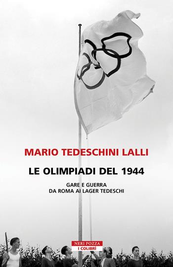 Le olimpiadi del 1944. Gare e guerra da Roma ai lager tedeschi - Mario Tedeschini Lalli - Libro Neri Pozza 2026, I colibrì | Libraccio.it