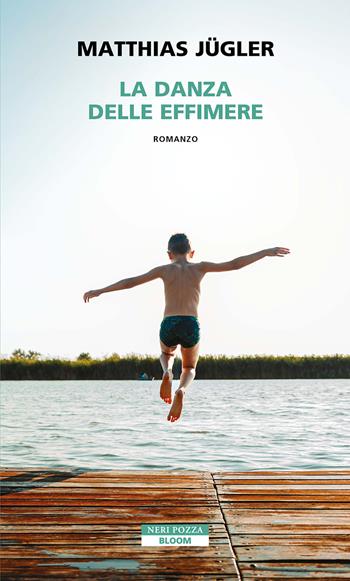 La danza delle effimere - Matthias Jügler - Libro Neri Pozza 2025, Bloom | Libraccio.it
