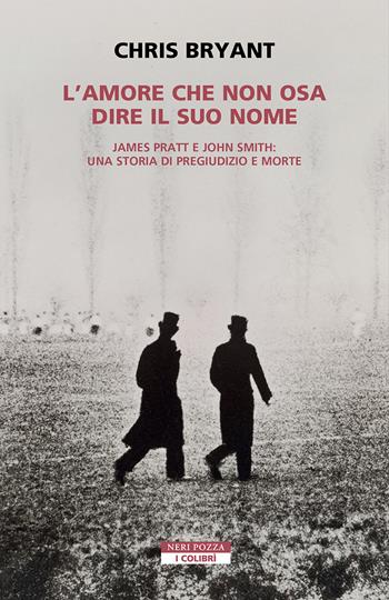 L'amore che non osa dire il suo nome. James Pratt e John Smith: una storia di pregiudizio e morte - Chris Bryant - Libro Neri Pozza 2025, I colibrì | Libraccio.it
