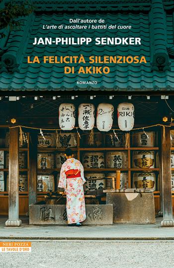 La felicità silenziosa di Akiko - Jan-Philipp Sendker - Libro Neri Pozza 2025, Le tavole d'oro | Libraccio.it