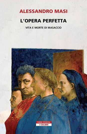 L'opera perfetta. Vita e morte di Masaccio - Alessandro Masi - Libro Neri Pozza 2026, I colibrì | Libraccio.it