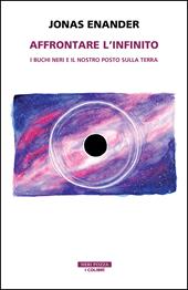 Affrontare l'infinito. I buchi neri e il nostro posto sulla terra