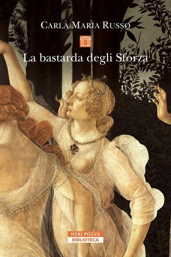 La bastarda degli Sforza - Carla Maria Russo - Libro Neri Pozza 2025, Biblioteca | Libraccio.it