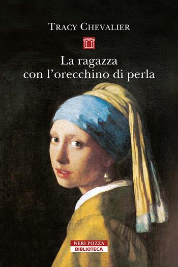 La ragazza con l'orecchino di perla. Nuova ediz. - Tracy Chevalier - Libro Neri Pozza 2025, Biblioteca | Libraccio.it
