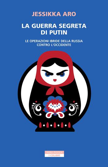 La guerra segreta di Putin. Le operazioni ibride della Russia contro l'Occidente - Jessikka Aro - Libro Neri Pozza 2026, I colibrì | Libraccio.it