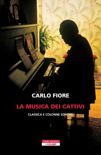 La musica dei cattivi. Classica e colonne sonore - Carlo Fiore - Libro Neri Pozza 2026, I colibrì | Libraccio.it