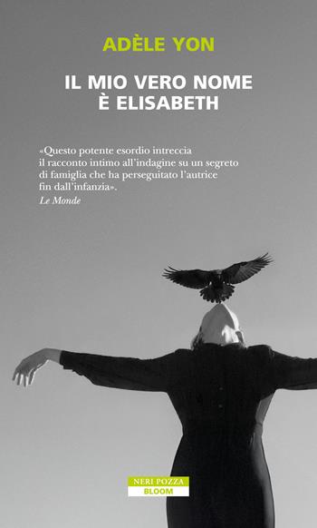 Il mio vero nome è Elisabeth - Adèle Yon - Libro Neri Pozza 2026, Bloom | Libraccio.it