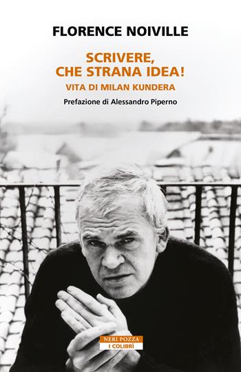 Scrivere, che strana idea! Vita di Milan Kundera - Florence Noiville - Libro Neri Pozza 2026, I colibrì | Libraccio.it