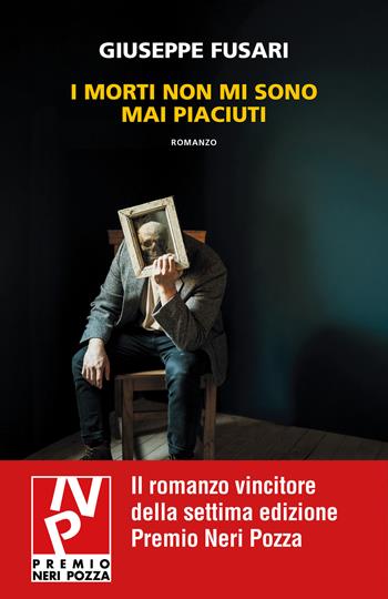 I morti non mi sono mai piaciuti - Giuseppe Fusari - Libro Neri Pozza 2026, I Neri | Libraccio.it