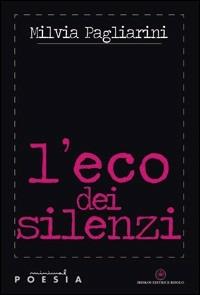 L' eco dei silenzi - Milvia Pagliarini - Libro Ibiskos Editrice Risolo 2009, Minimal | Libraccio.it