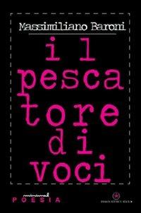 Il pescatore di voci - Massimiliano Baroni - Libro Ibiskos Editrice Risolo 2010, Minimal | Libraccio.it