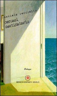 Cercasi destinatario - Daniela Cecchetto - Libro Ibiskos Editrice Risolo 2010, Schegge | Libraccio.it
